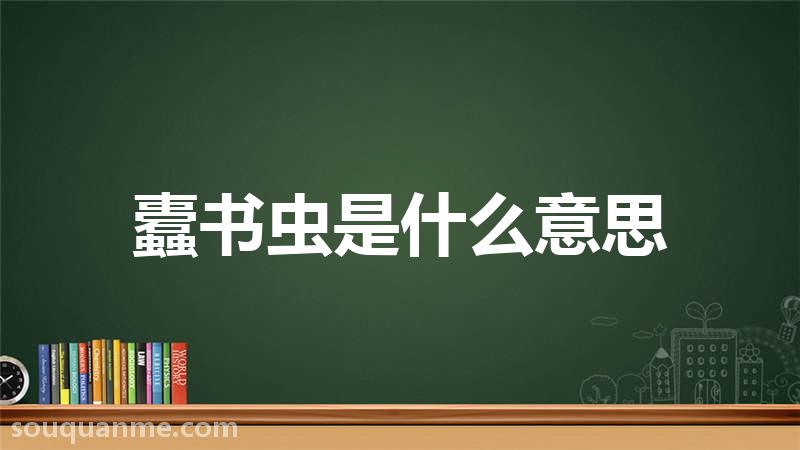 蠹书虫是什么意思 蠹书虫的拼音 蠹书虫的成语解释